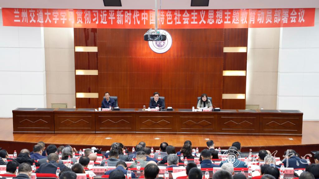 兰州交通大学召开学习贯彻习近平新时代中国特色社会主义思想主题教育动员部署会议
